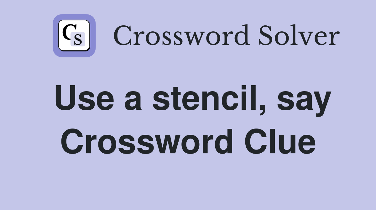 Use a stencil, say Crossword Clue