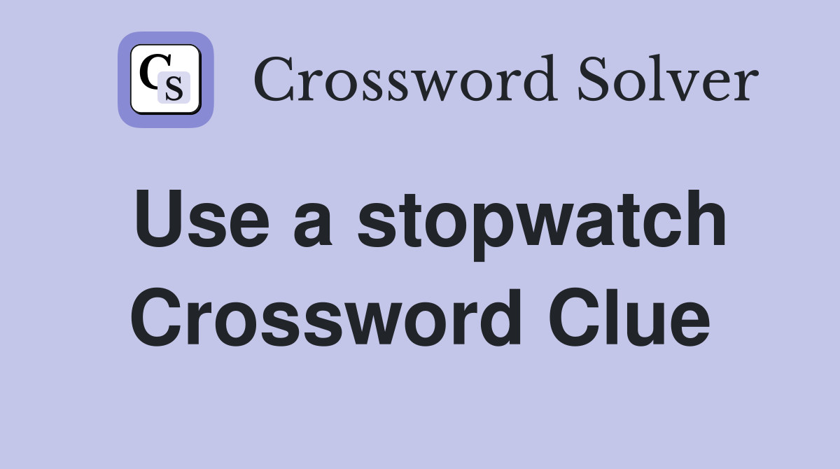 Use a stopwatch Crossword Clue