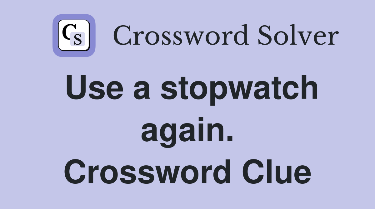 Use a stopwatch again. Crossword Clue