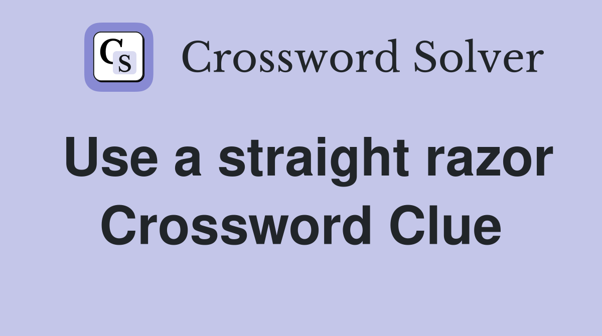 Use a straight razor Crossword Clue