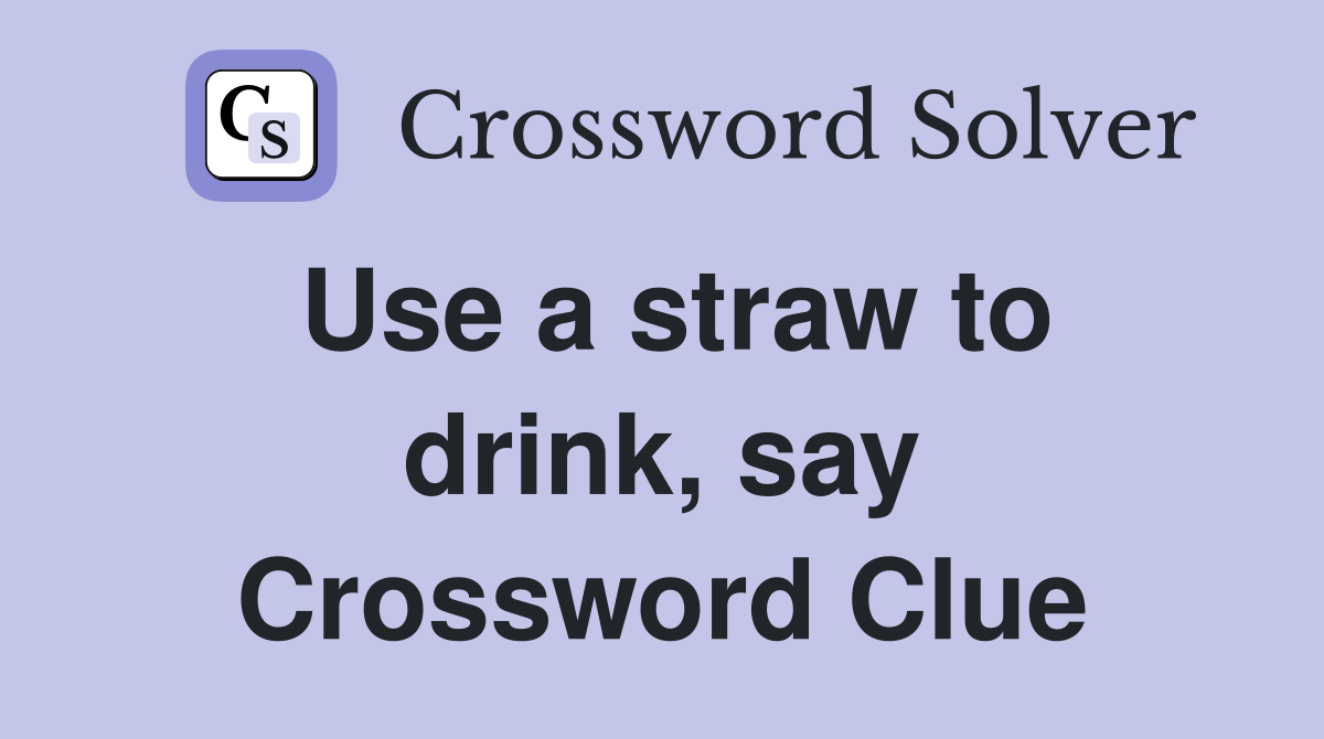 Use a straw to drink, say Crossword Clue