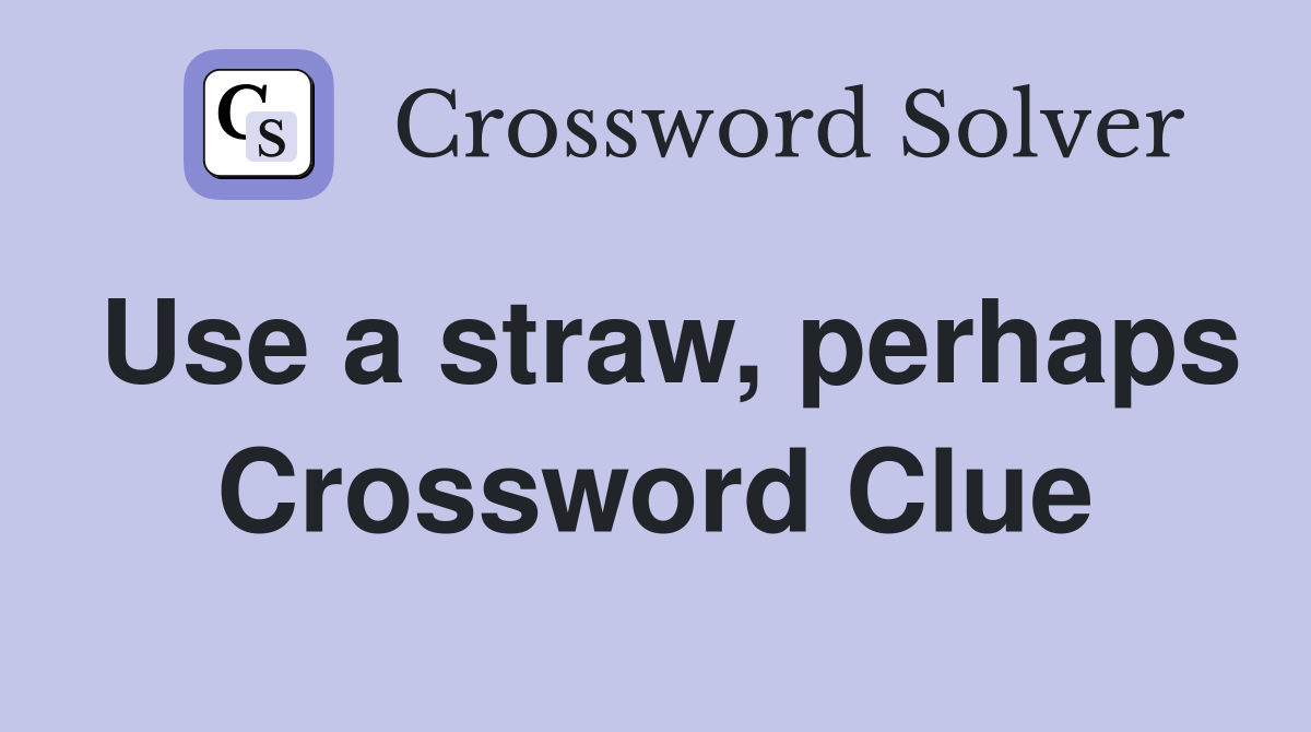 Use a straw, perhaps Crossword Clue