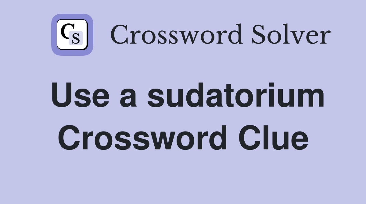 Use a sudatorium Crossword Clue