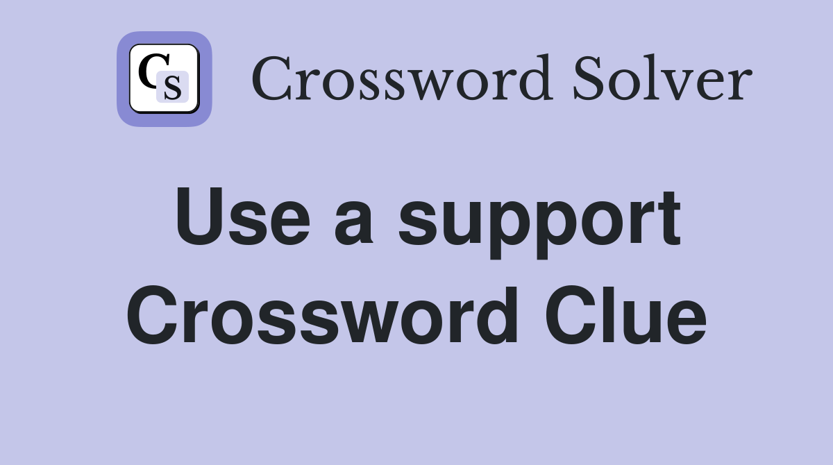 Use a support Crossword Clue