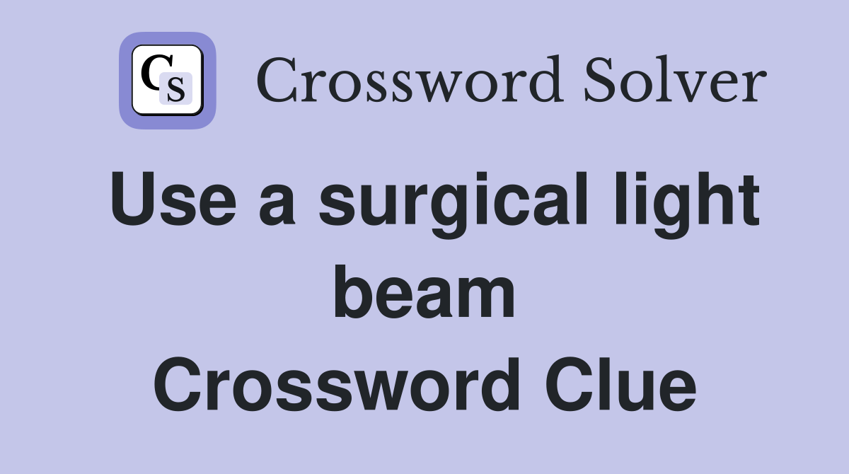 Use a surgical light beam Crossword Clue