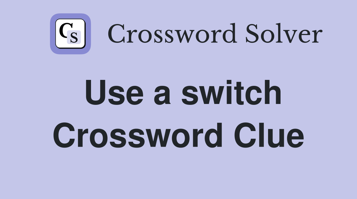 Use a switch Crossword Clue
