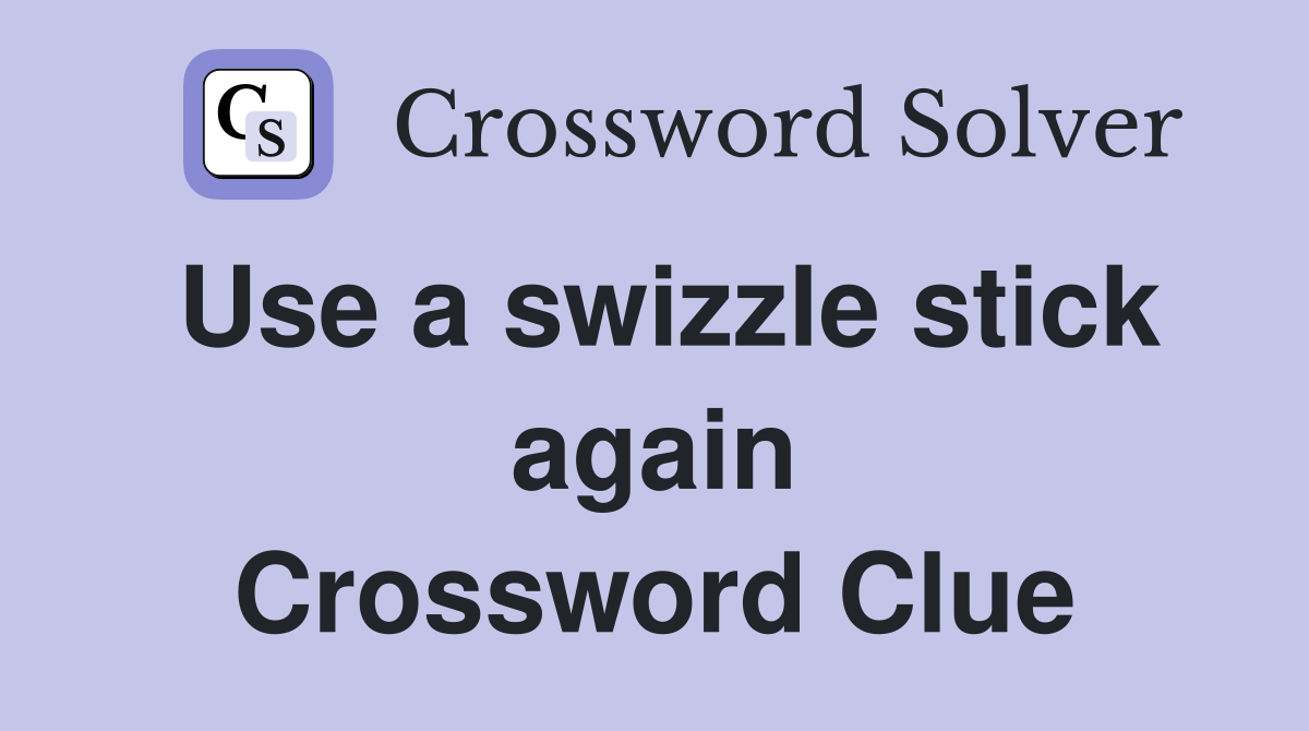 Use a swizzle stick again Crossword Clue