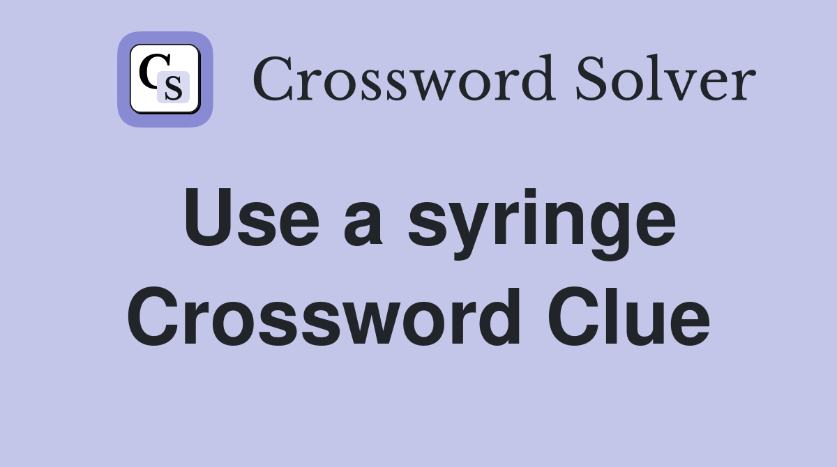 Use a syringe Crossword Clue
