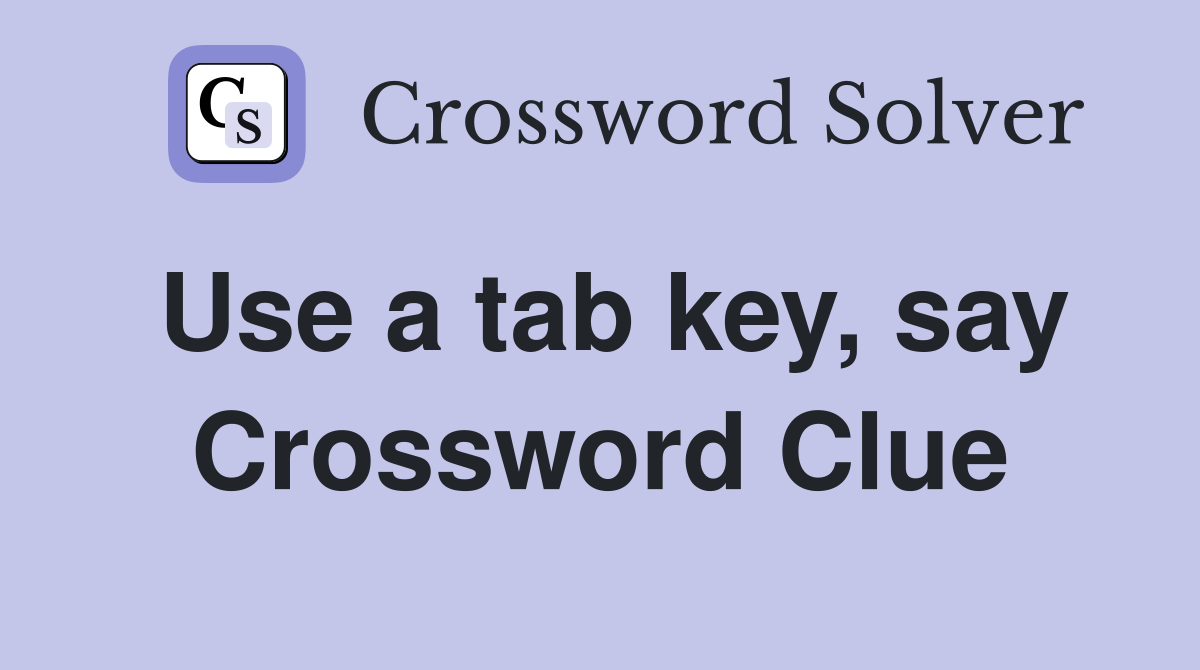 Use a tab key, say Crossword Clue