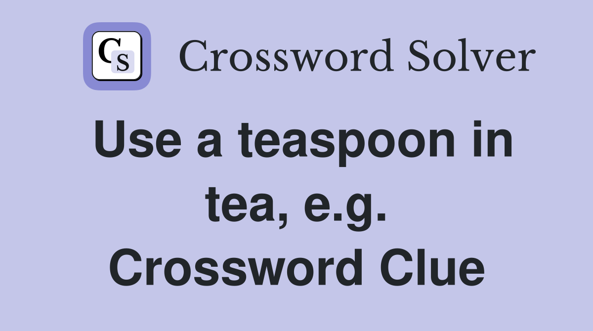 Use a teaspoon in tea, e.g. Crossword Clue