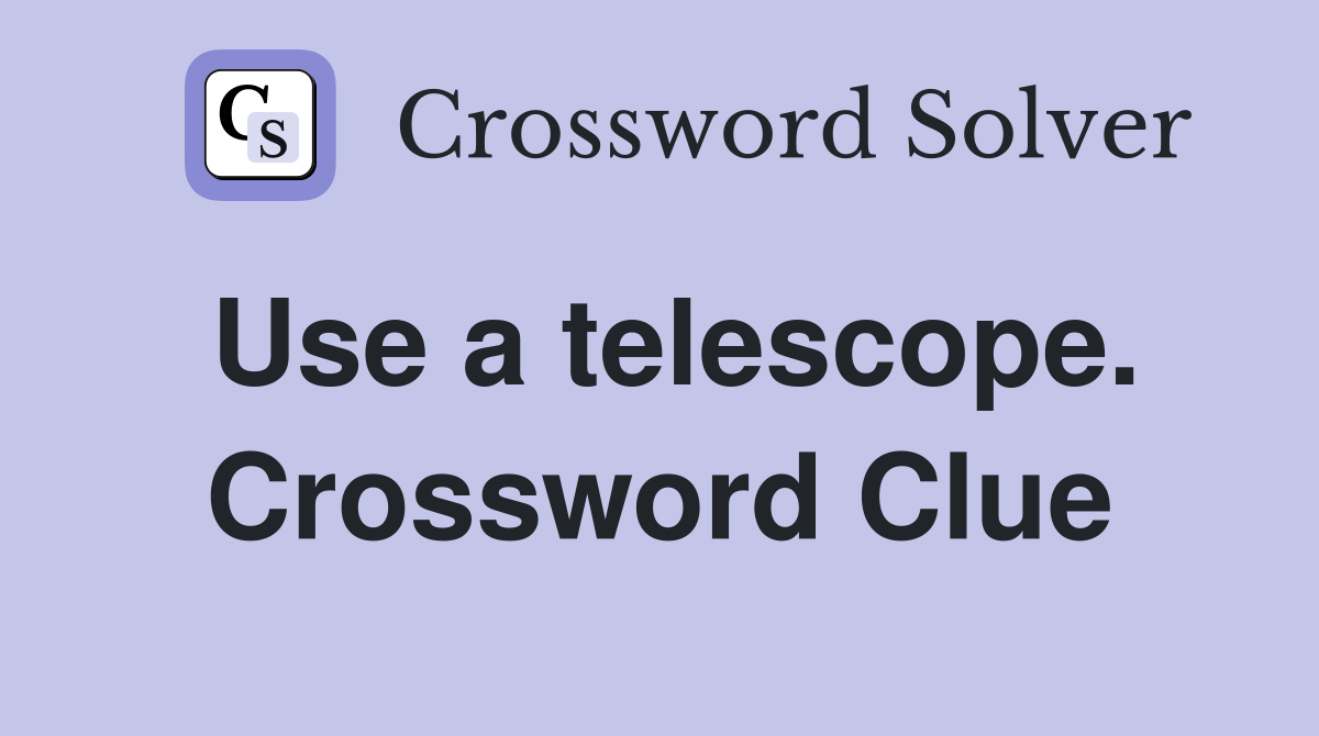 Use a telescope. Crossword Clue