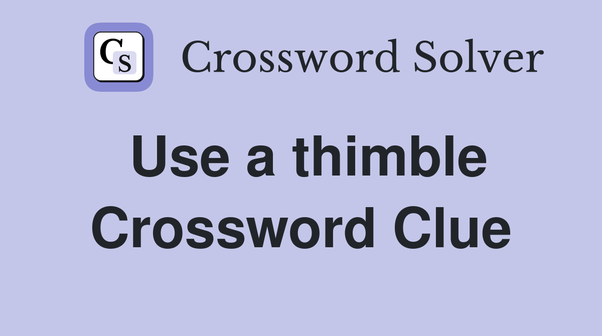 Use a thimble Crossword Clue