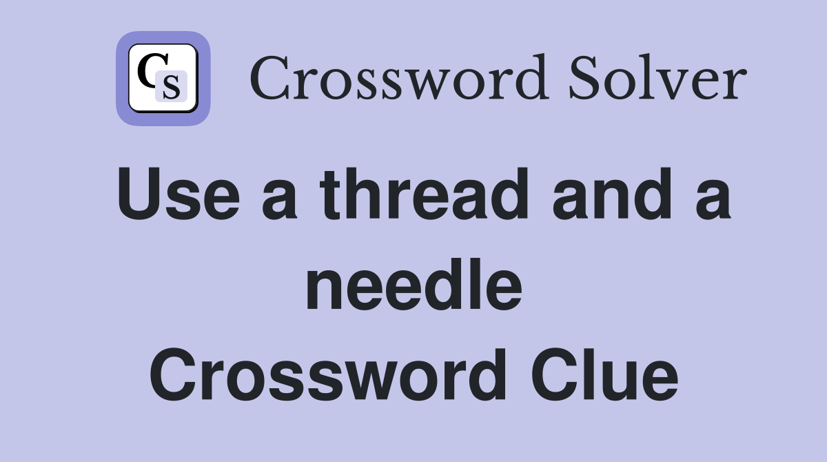 Use a thread and a needle Crossword Clue