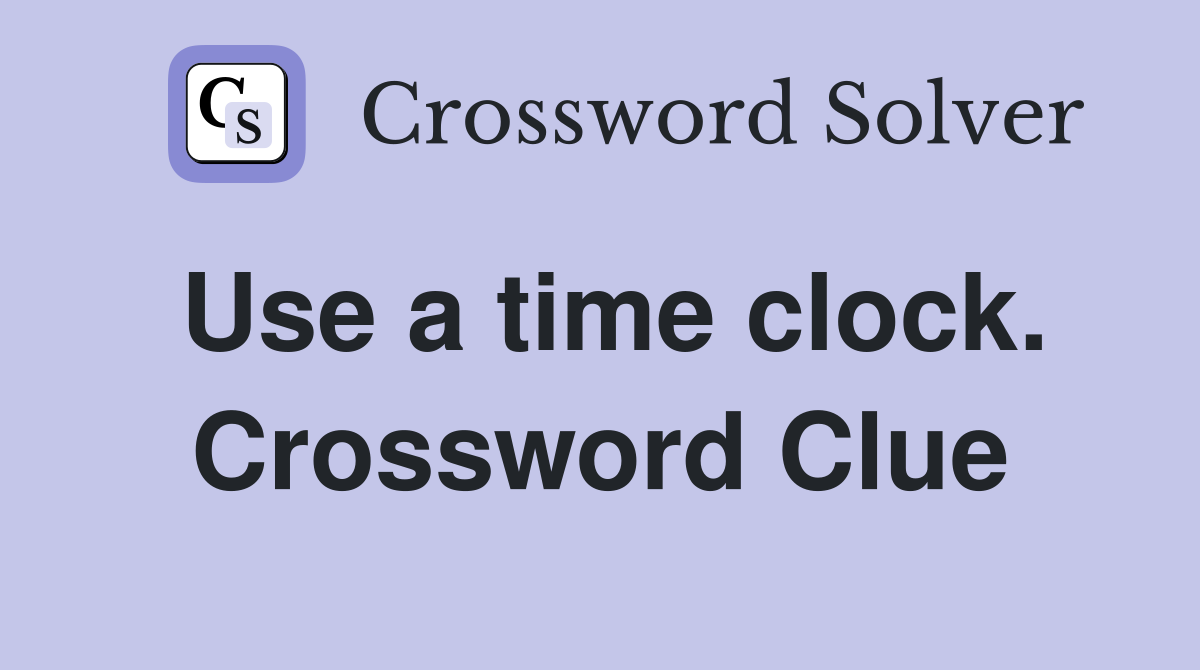 Use a time clock. Crossword Clue