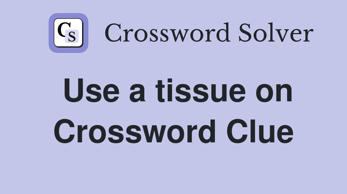 Use a tissue on Crossword Clue