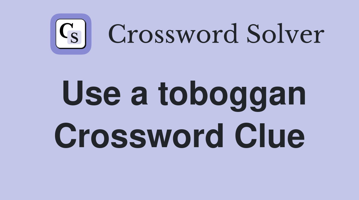 Use a toboggan Crossword Clue
