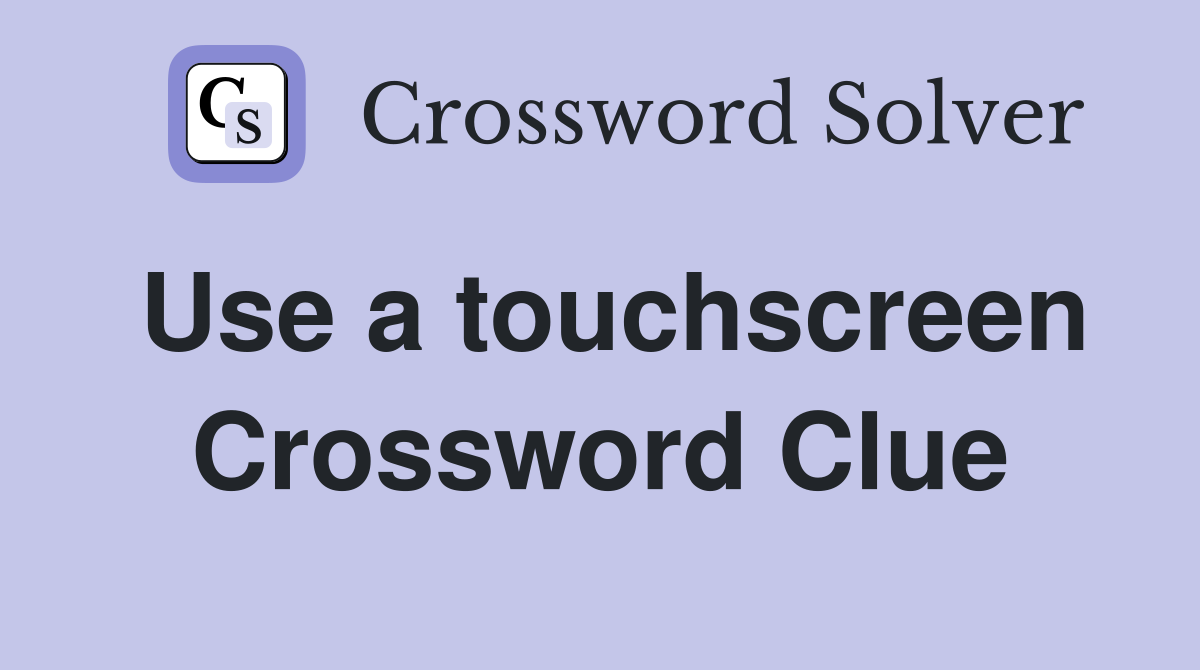 Use a touchscreen Crossword Clue