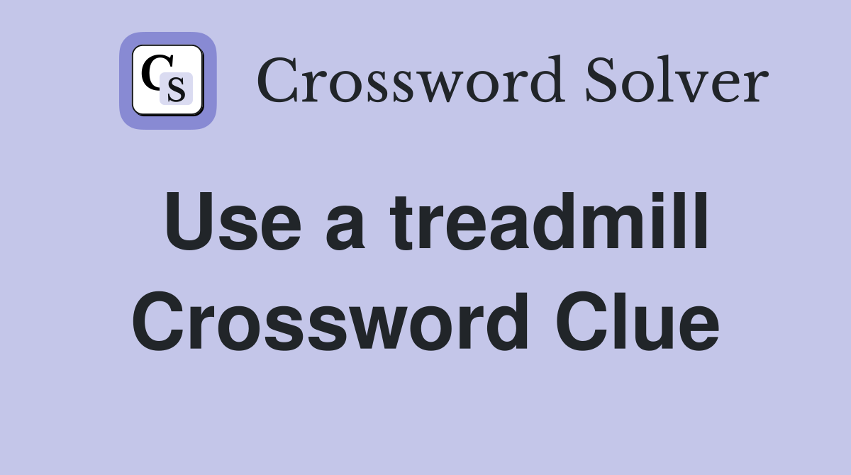 Use a treadmill Crossword Clue