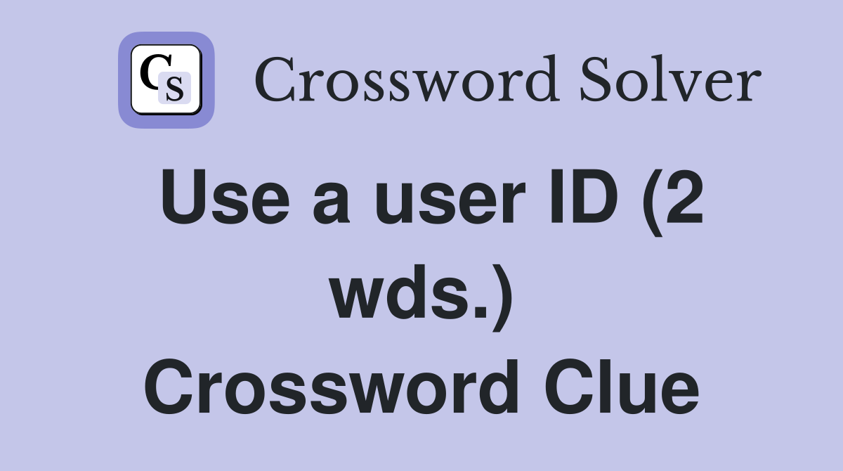 Use a user ID (2 wds.) Crossword Clue