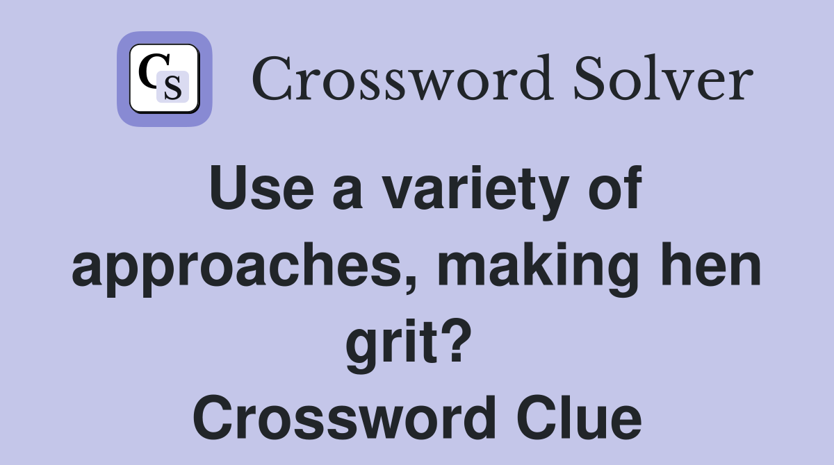Use a variety of approaches, making hen grit?  Crossword Clue