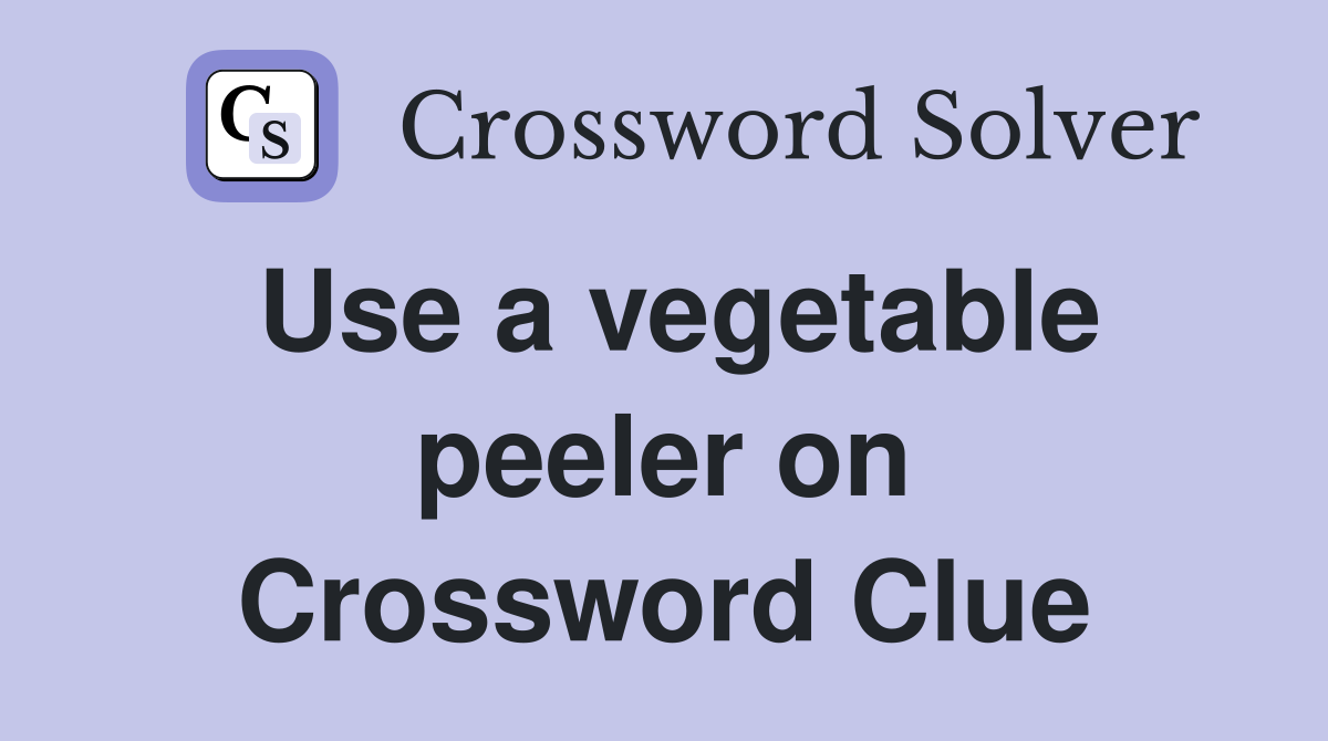 Use a vegetable peeler on Crossword Clue