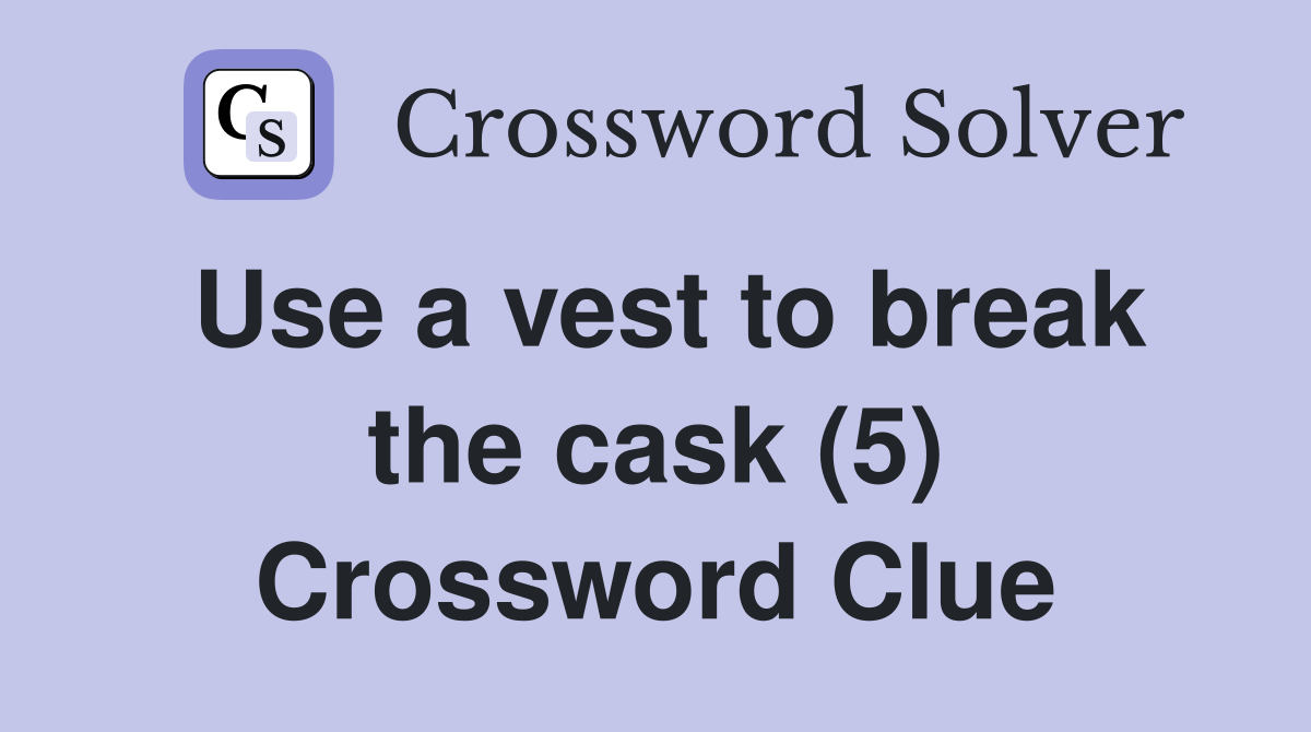 Use a vest to break the cask (5) Crossword Clue