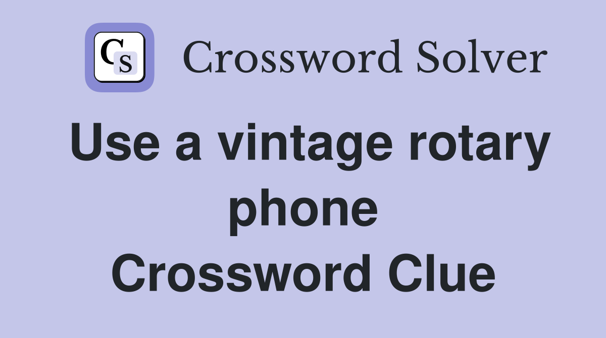 Use a vintage rotary phone Crossword Clue