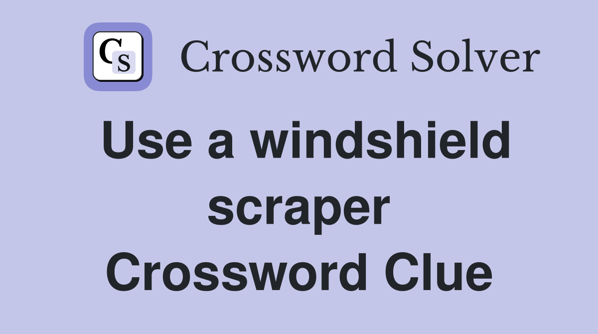 Use a windshield scraper Crossword Clue