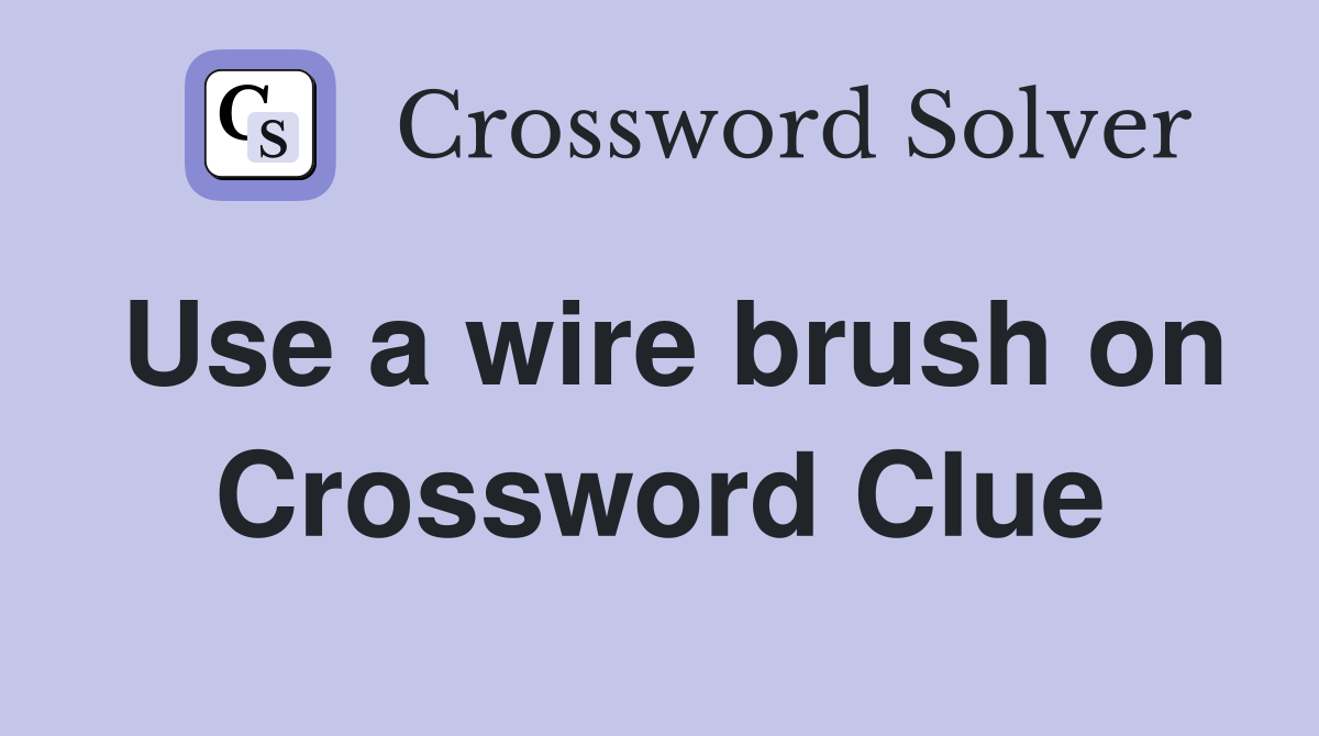 Use a wire brush on Crossword Clue