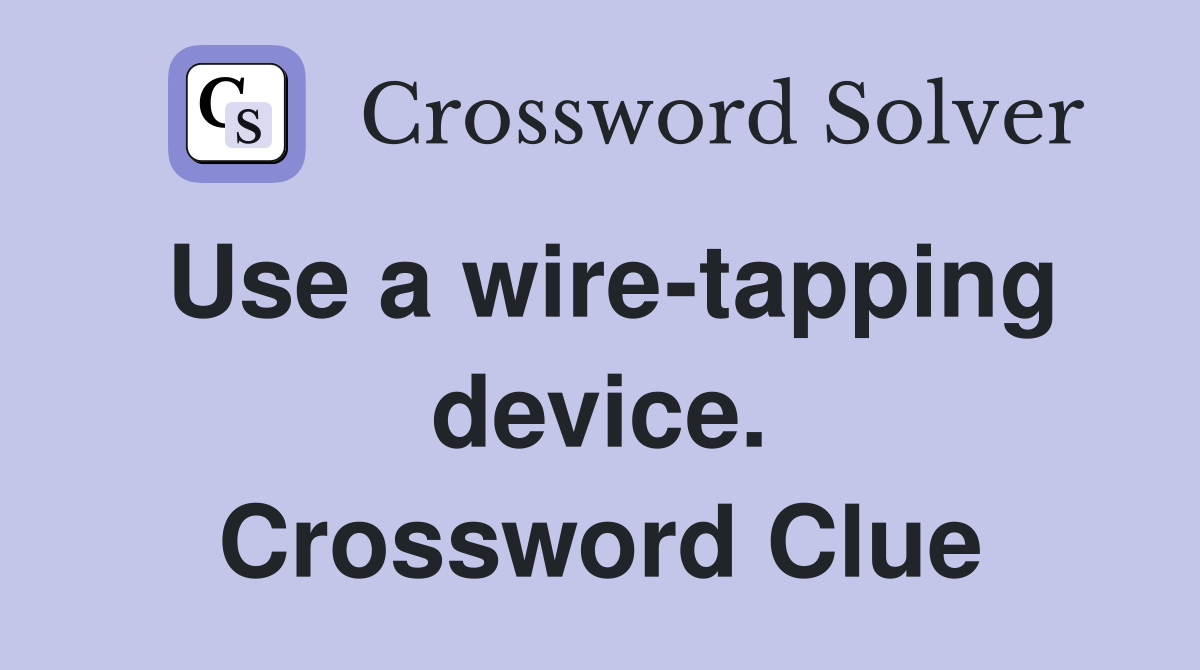 Use a wire-tapping device. Crossword Clue