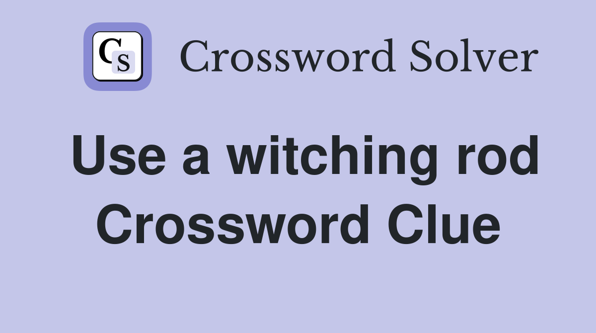 Use a witching rod Crossword Clue