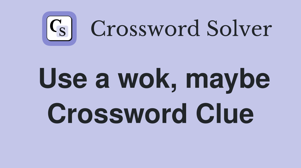 Use a wok, maybe Crossword Clue