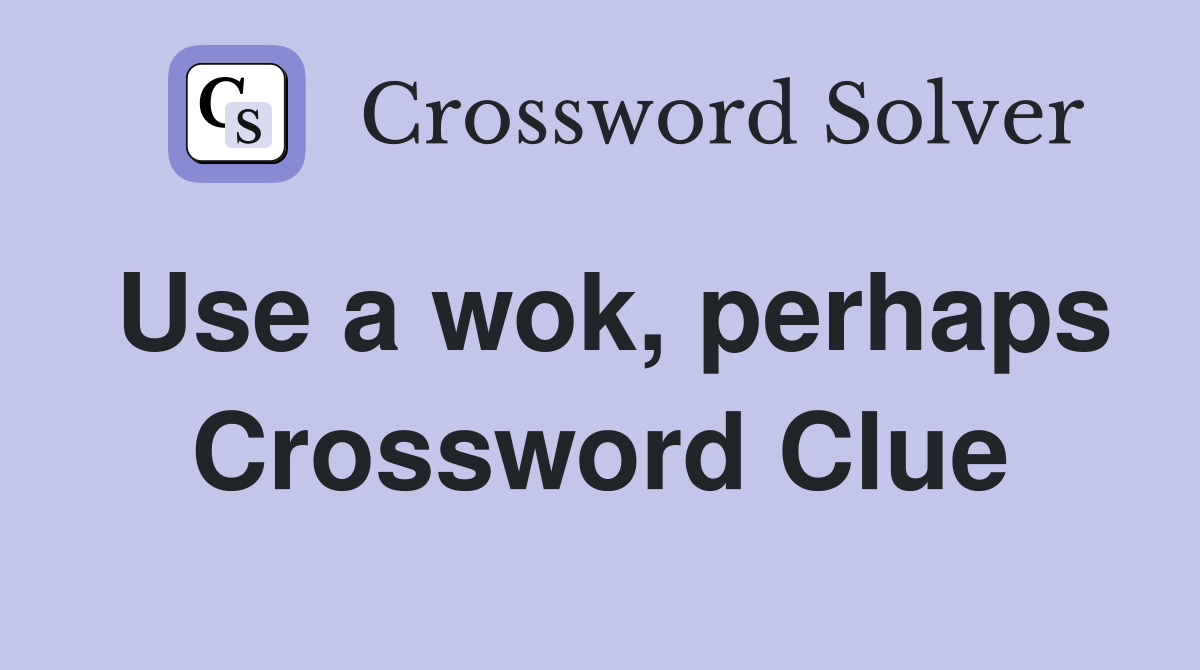 Use a wok, perhaps Crossword Clue
