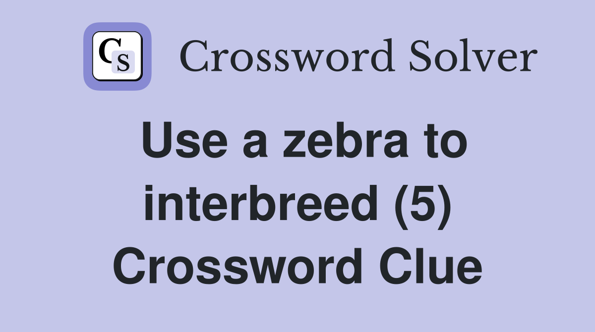 Use a zebra to interbreed (5) Crossword Clue