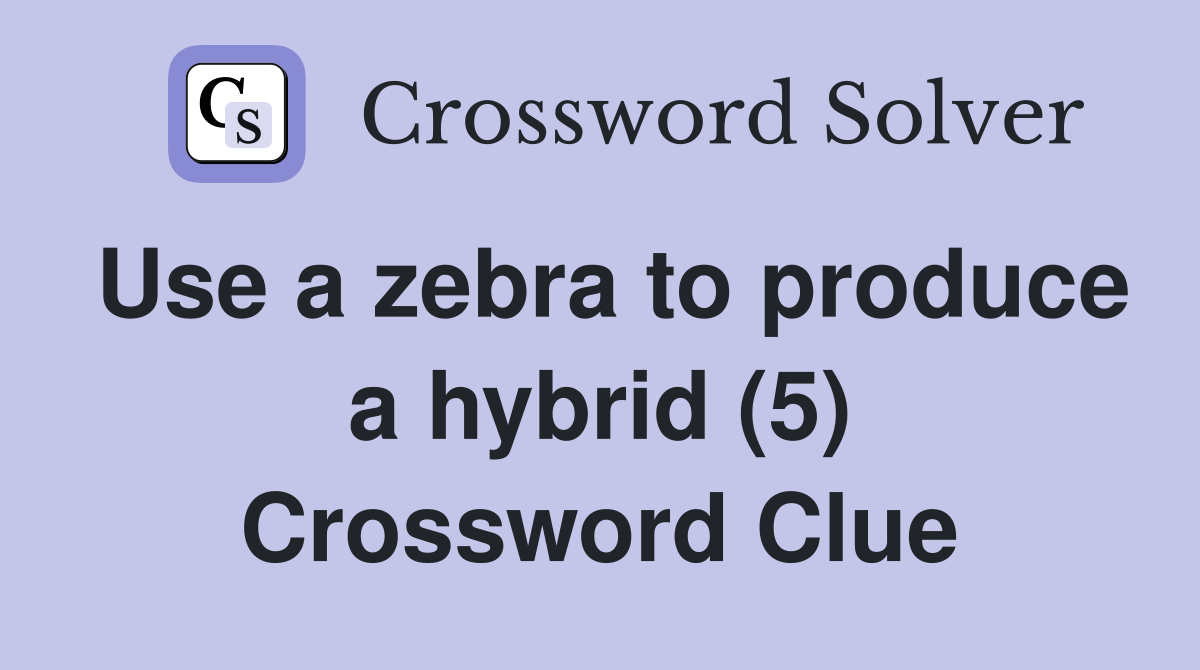Use a zebra to produce a hybrid (5) Crossword Clue