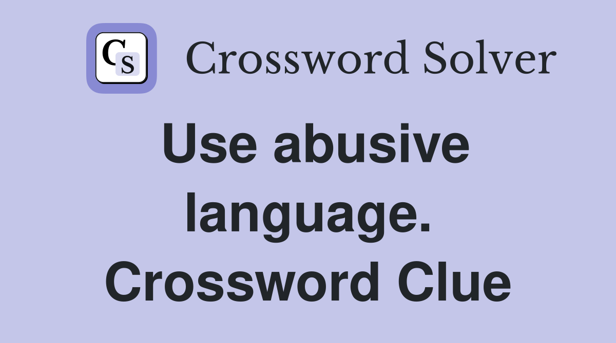 Use abusive language. Crossword Clue