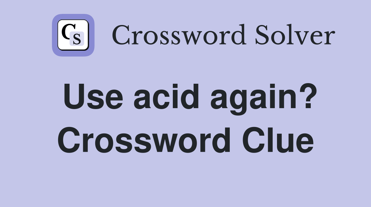 Use acid again? Crossword Clue
