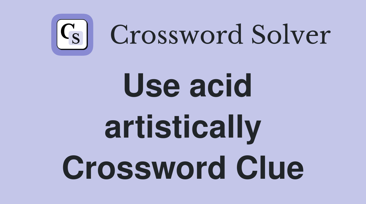 Use acid artistically Crossword Clue