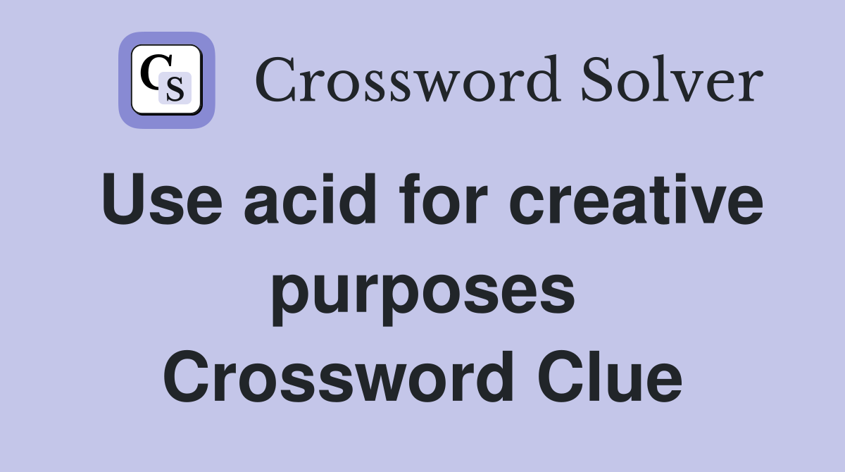 Use acid for creative purposes Crossword Clue
