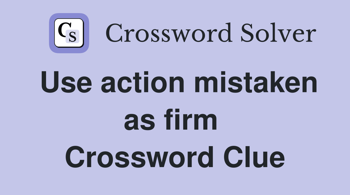 Use action mistaken as firm  Crossword Clue