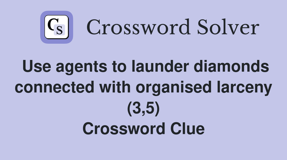 Use agents to launder diamonds connected with organised larceny (3,5) Crossword Clue