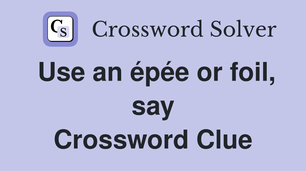 Use an épée or foil, say Crossword Clue