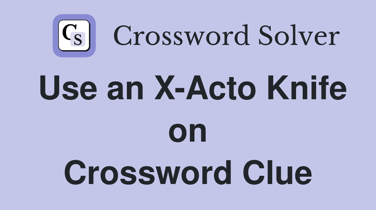 Use an X-Acto Knife on Crossword Clue