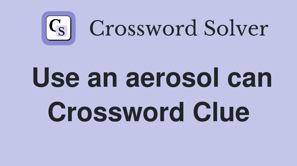 Use an aerosol can Crossword Clue