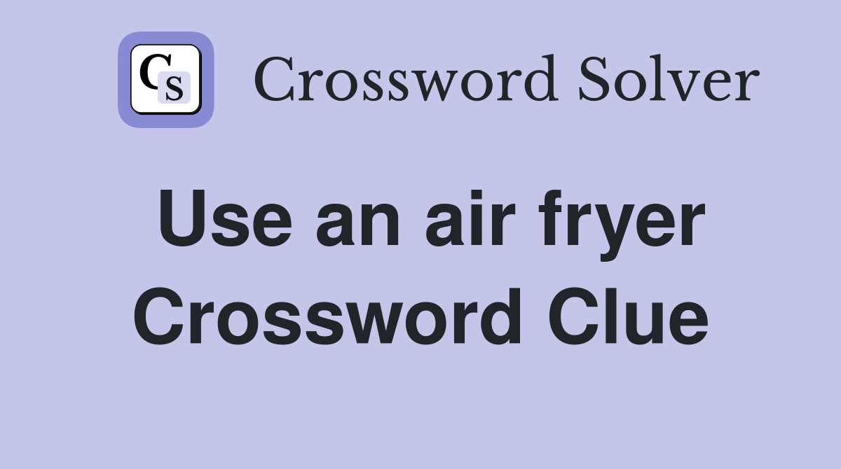 Use an air fryer Crossword Clue