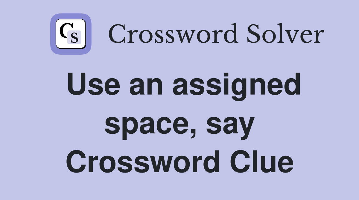 Use an assigned space, say Crossword Clue