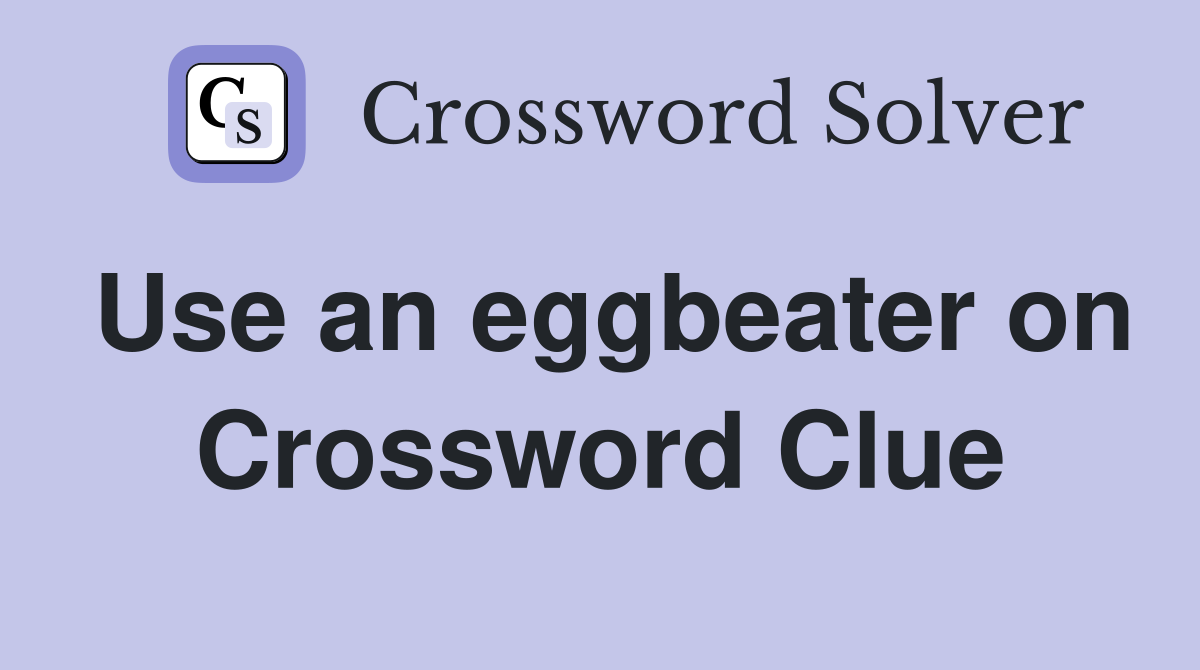 Use an eggbeater on Crossword Clue