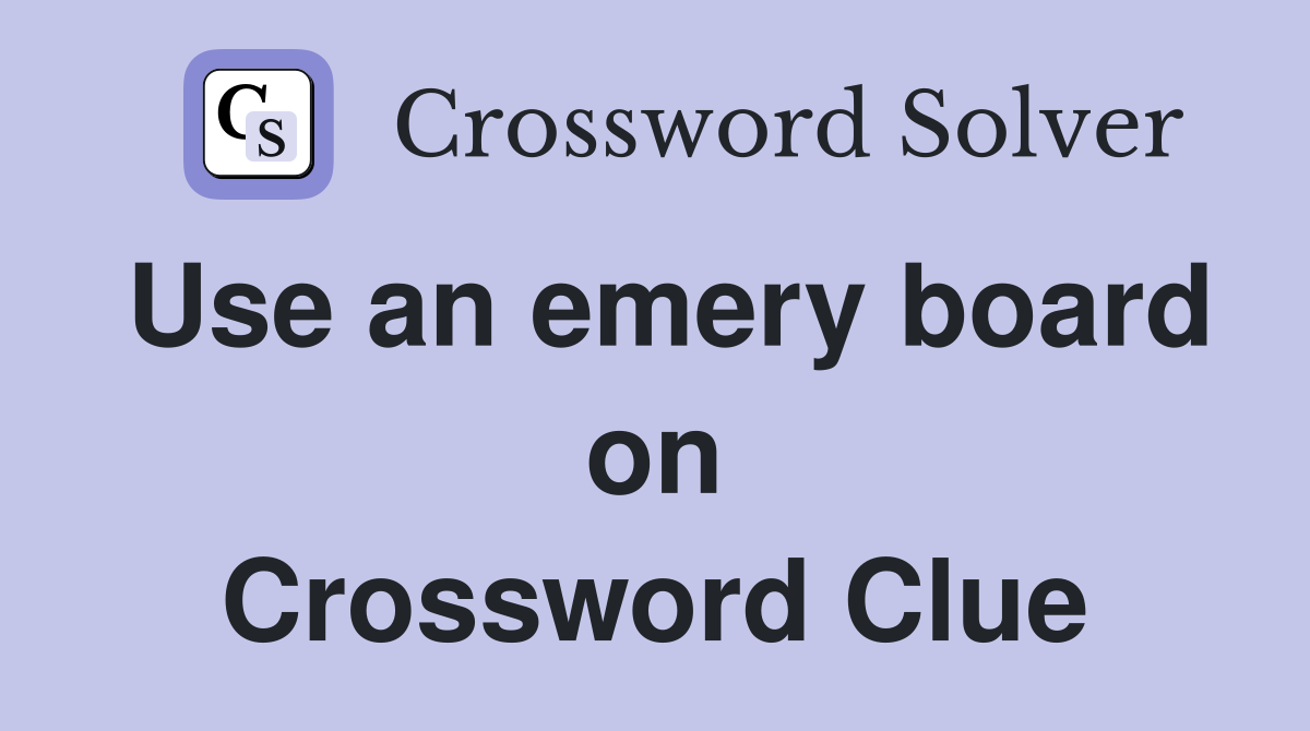 Use an emery board on Crossword Clue