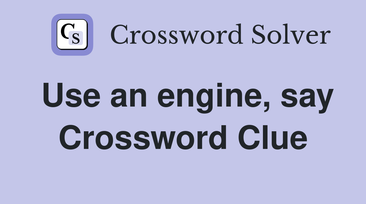 Use an engine, say Crossword Clue