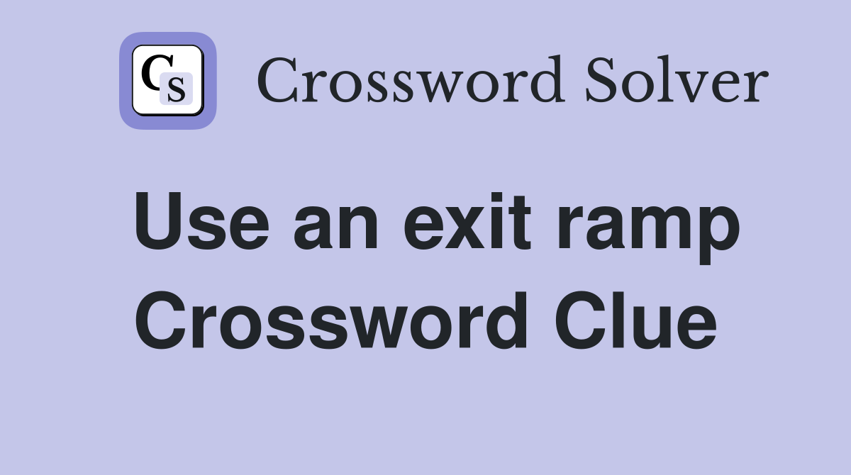 Use an exit ramp Crossword Clue